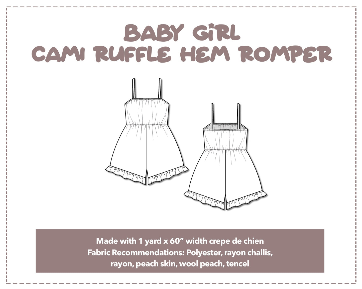 Illustration and detailed description for Baby Girl Cami Ruffle Hem Romper sewing pattern. Made with 1 yard x 60” width crepe de chien. Other Fabric Recommendations: polyester, rayon challis, rayon, peach skin, wool peach, tencel.