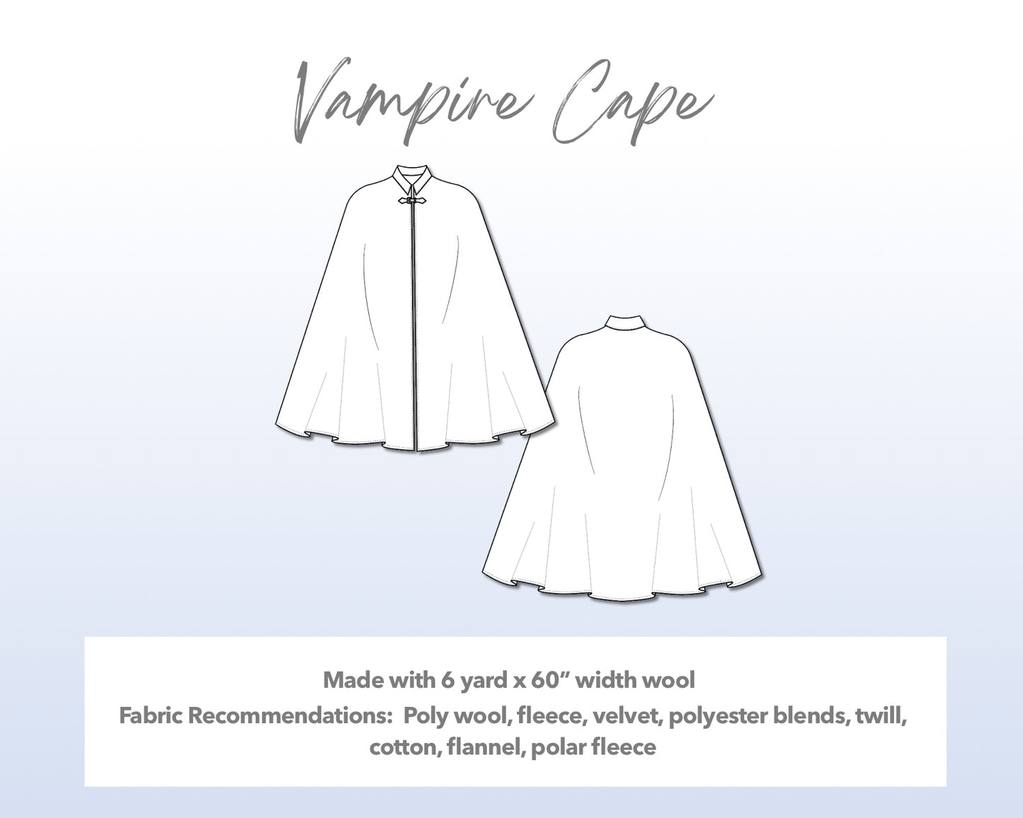 Illustration and detailed description for Vampire Cape sewing pattern. Made with 6 yard x 60” width wool. Other Fabric Recommendations: poly wool, fleece, velvet, polyester blends, twill, cotton, flannel, polar fleece.