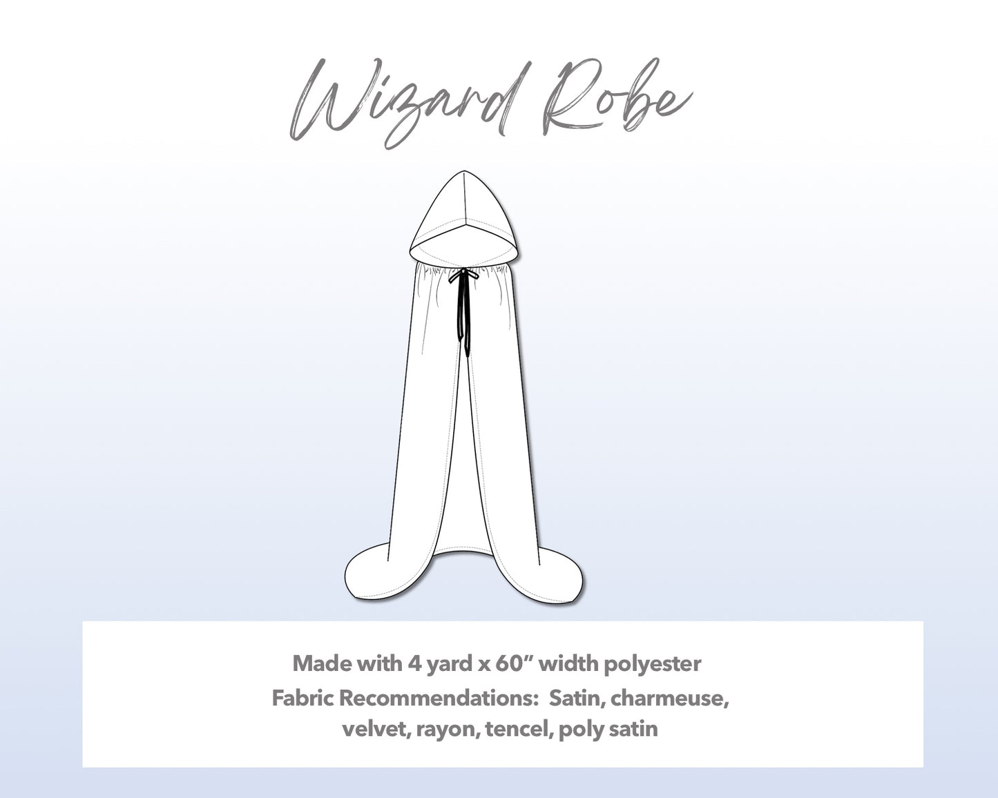Illustration and detailed description for Wizard Robe sewing pattern. Made with 4 yard x 60” width polyester. Other Fabric Recommendations: satin, charmeuse, velvet, rayon, tencel, poly satin.