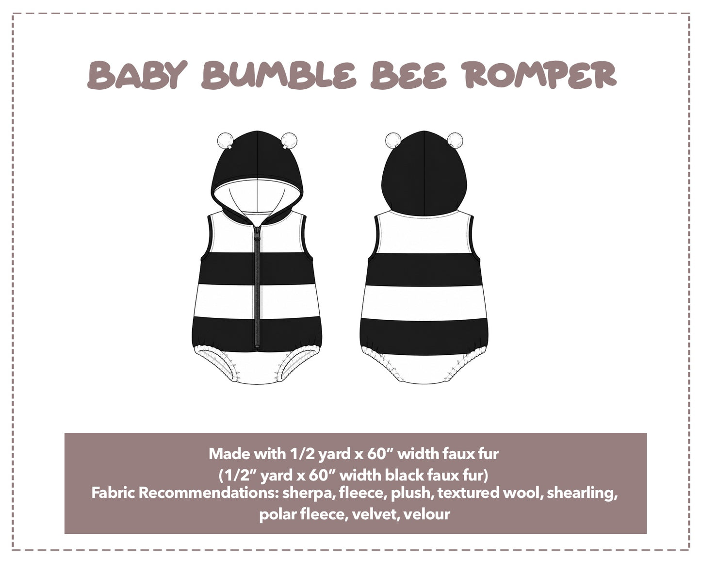 Illustration and detailed description for Baby Bumble Bee Romper sewing pattern. Made with ½ yard x 60” width faux fur (½” yard x 60” width black faux fur. Other Fabric Recommendations: sherpa, fleece, plush, textured wool, shearling, polar fleece, velvet, velour
