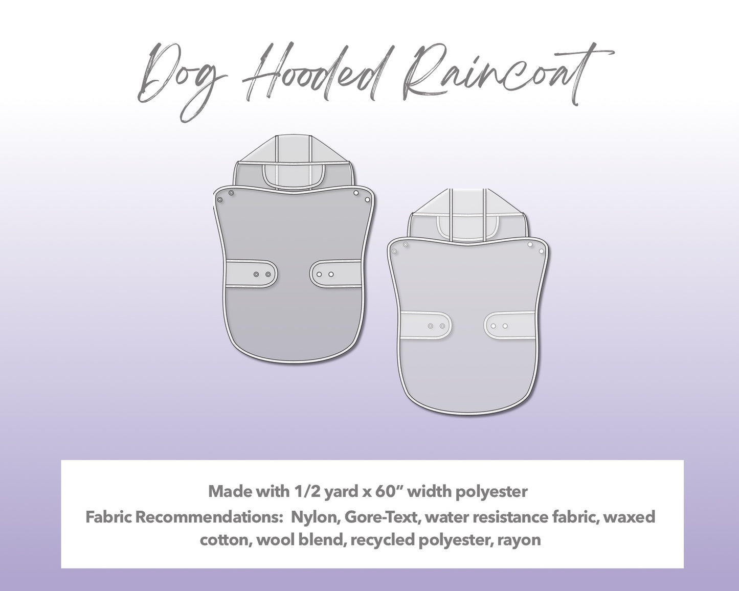 Illustration and detailed description for Dog Hooded Raincoat sewing pattern. Made with ½ yard x 60” width polyester. Other Fabric Recommendations: nylon, Gore-Tex, water resistance fabric, waxed cotton, wool blend, recycled polyester, rayon