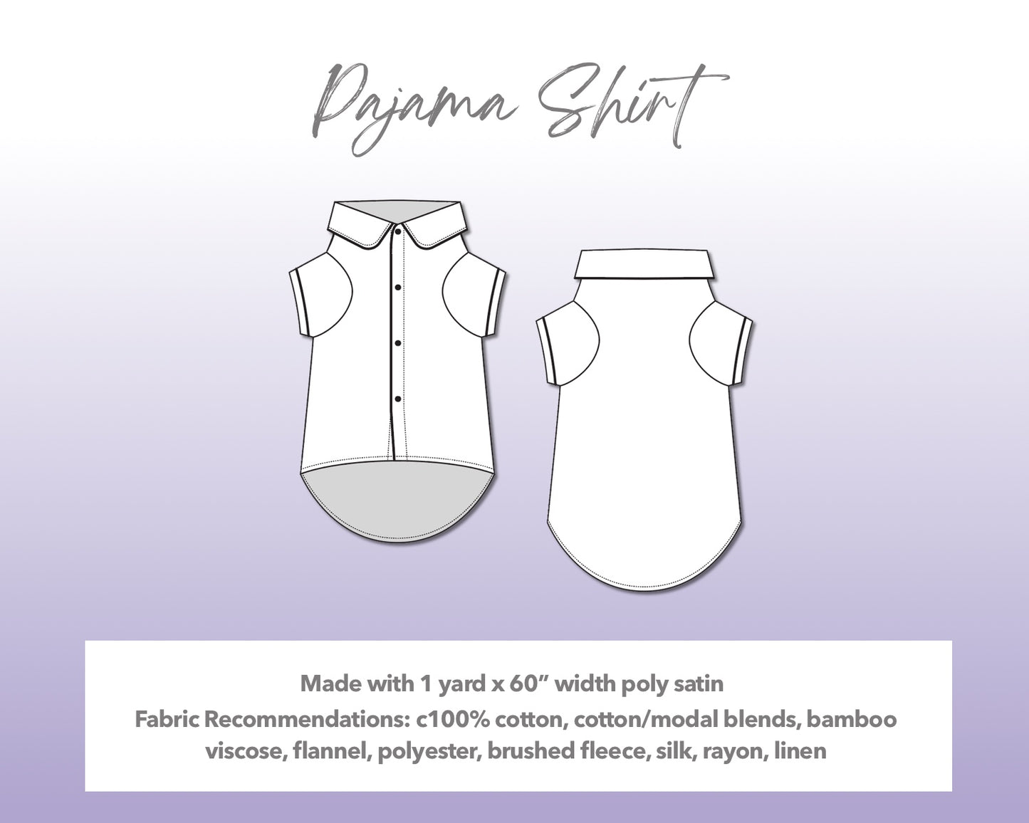 Illustration and detailed description for Dog Pajama Shirt sewing pattern. Made with 1 yard x 60” width poly satin. Other Fabric Recommendations: 100% cotton, cotton/modal blends, bamboo viscose, flannel, polyester, brushed fleece, silk, rayon, linen.
