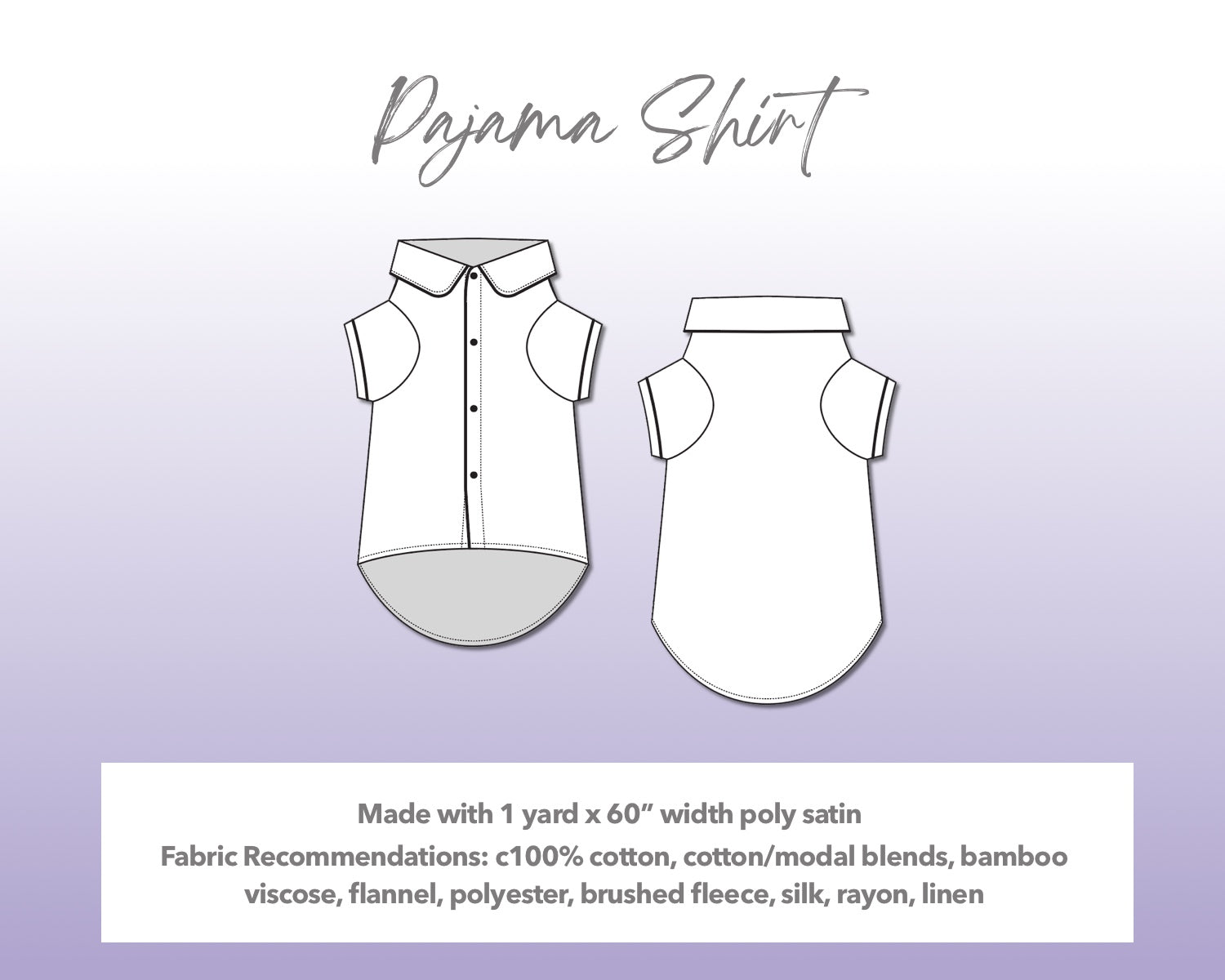 Illustration and detailed description for Dog Pajama Shirt sewing pattern. Made with 1 yard x 60” width poly satin. Other Fabric Recommendations: 100% cotton, cotton/modal blends, bamboo viscose, flannel, polyester, brushed fleece, silk, rayon, linen.