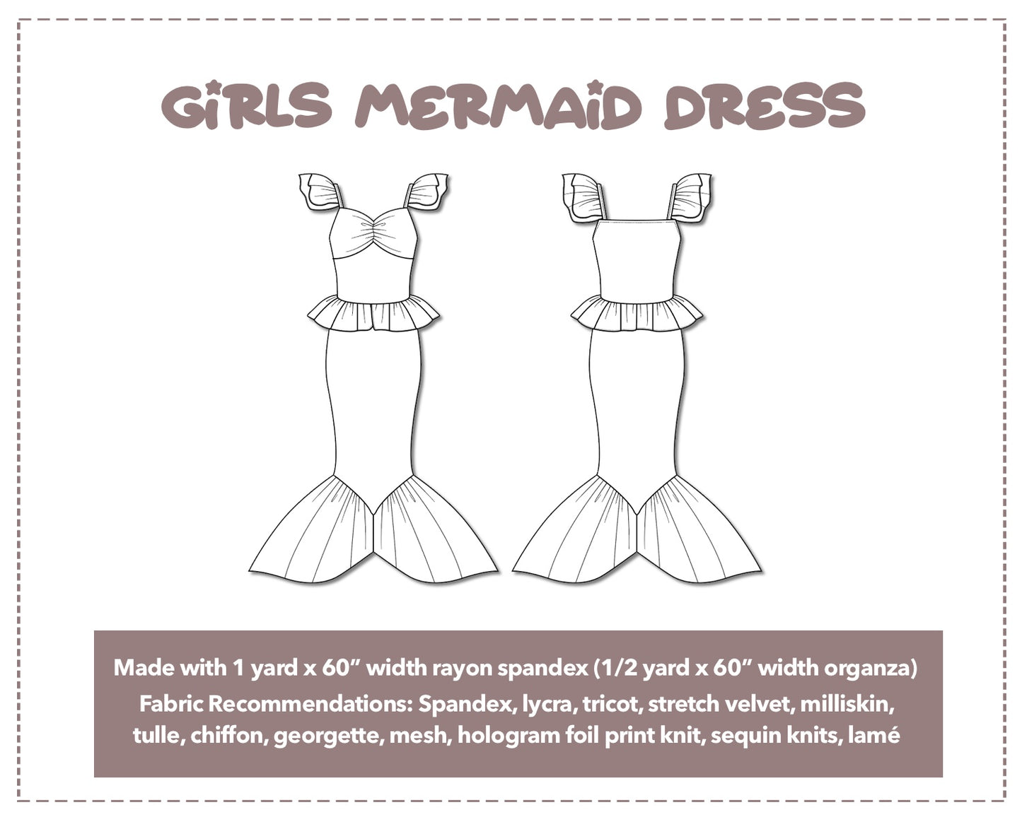 Illustration and detailed description for Girls Mermaid Dress sewing pattern. Made with 1 yard x 60” width rayon spandex and ½ yard x 60” width organza. Other Fabric Recommendations: Spandex, lycra, tricot, stretch velvet, milliskin, tulle, chiffon, georgette, mesh, hologram foil print knit, sequin knits, lamé.