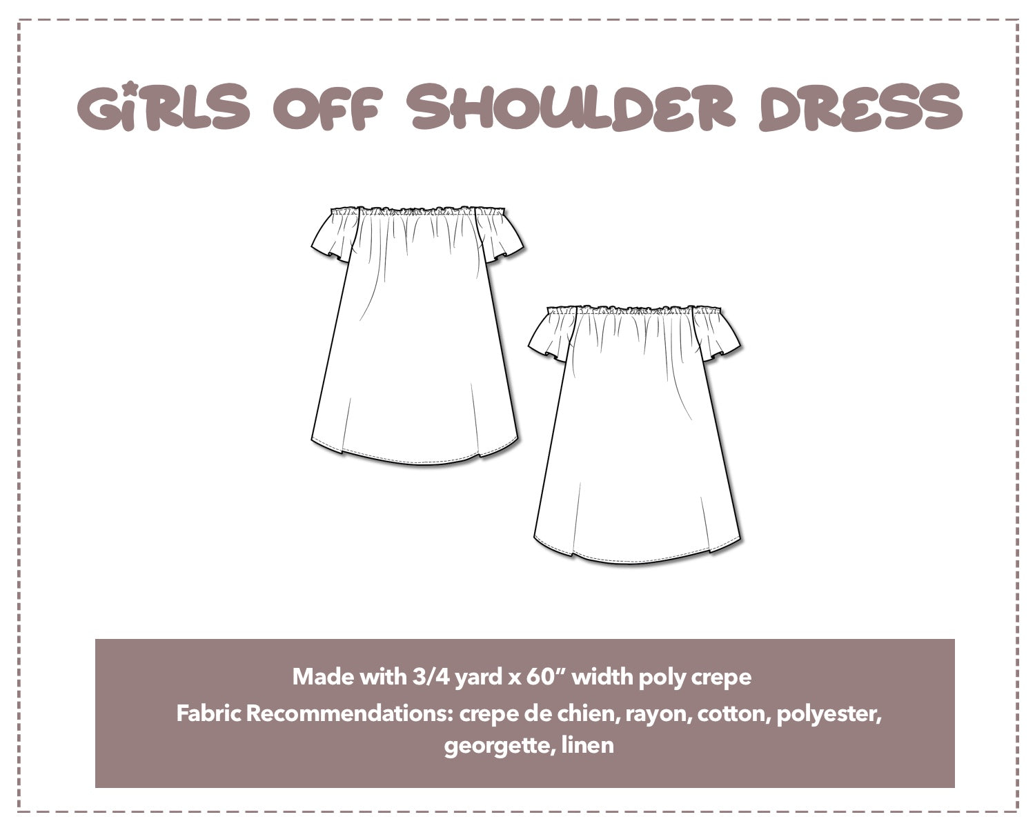 Illustration and detailed description for Girls Off Shoulder Dress sewing pattern. Made with ¾ yard x 60” width poly crepe. Other Fabric Recommendations: crepe de chien, rayon, cotton, polyester, georgette, linen.