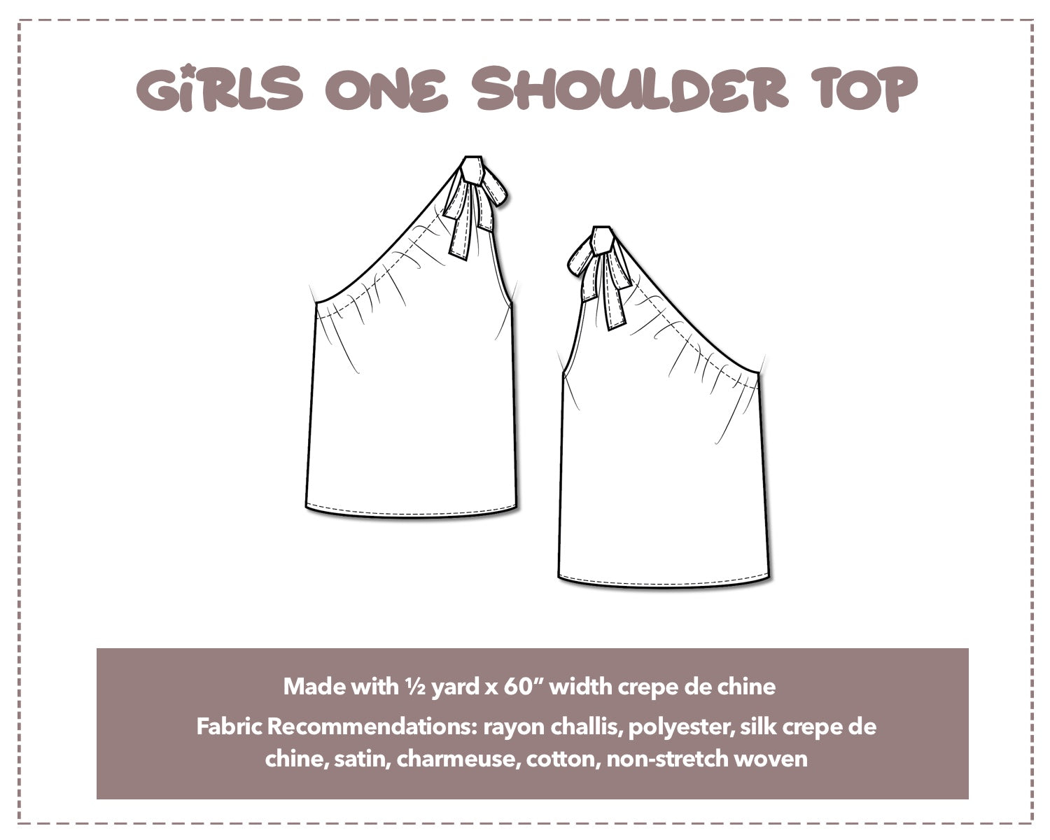 Illustration and detailed description for Girls One Shoulder Top sewing pattern. Made with ½ yard x 60” width crepe de chine. Other Fabric Recommendations: rayon challis, polyester, silk crepe de chine, satin, charmeuse, cotton, non-stretch woven.