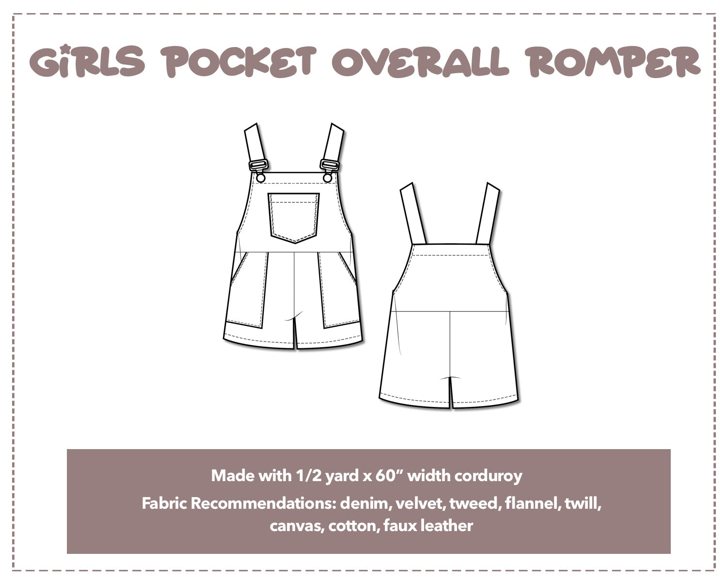 Illustration and detailed description for Girls Pocket Overall Romper sewing pattern. Made with ½ yard x 60” width corduroy. Other Fabric Recommendations: denim, velvet, tweed, flannel, twill, canvas, cotton, faux leather.