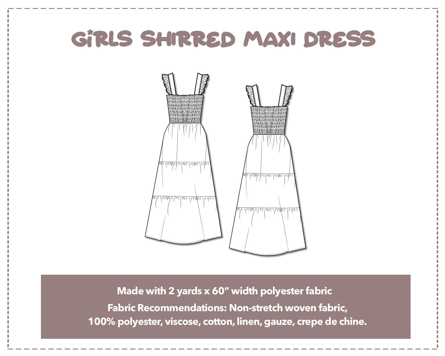 Illustration and detailed description for Girls Shirred Maxi Dress sewing pattern. Made with 2 yards x 60” width polyester fabric. Other Fabric Recommendations: Non-stretch woven fabric, 100% polyester, viscose, cotton, linen, gauze, crepe de chine.