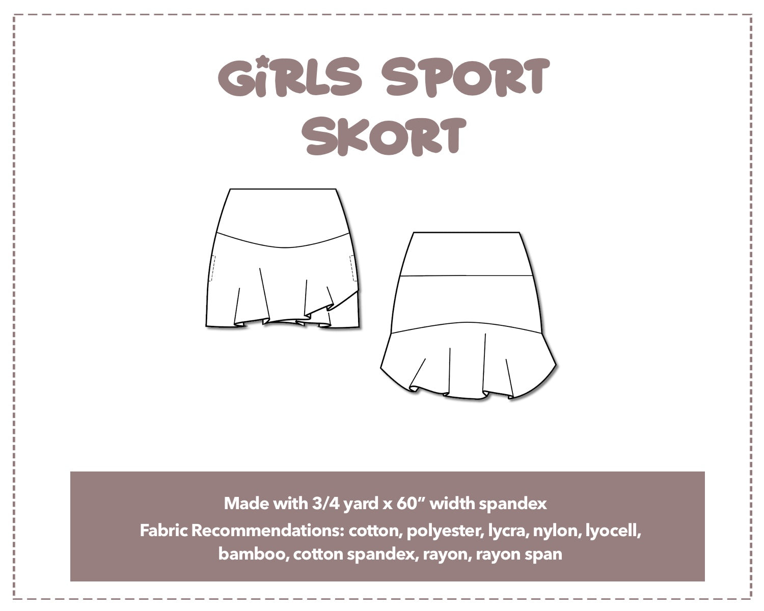 Illustration and detailed description for Girls Sport Skort sewing pattern. Made with ¾ yard x 60” width spandex. Other Fabric Recommendations: cotton, polyester, lycra, nylon, lyocell, bamboo, cotton spandex, rayon, rayon span.