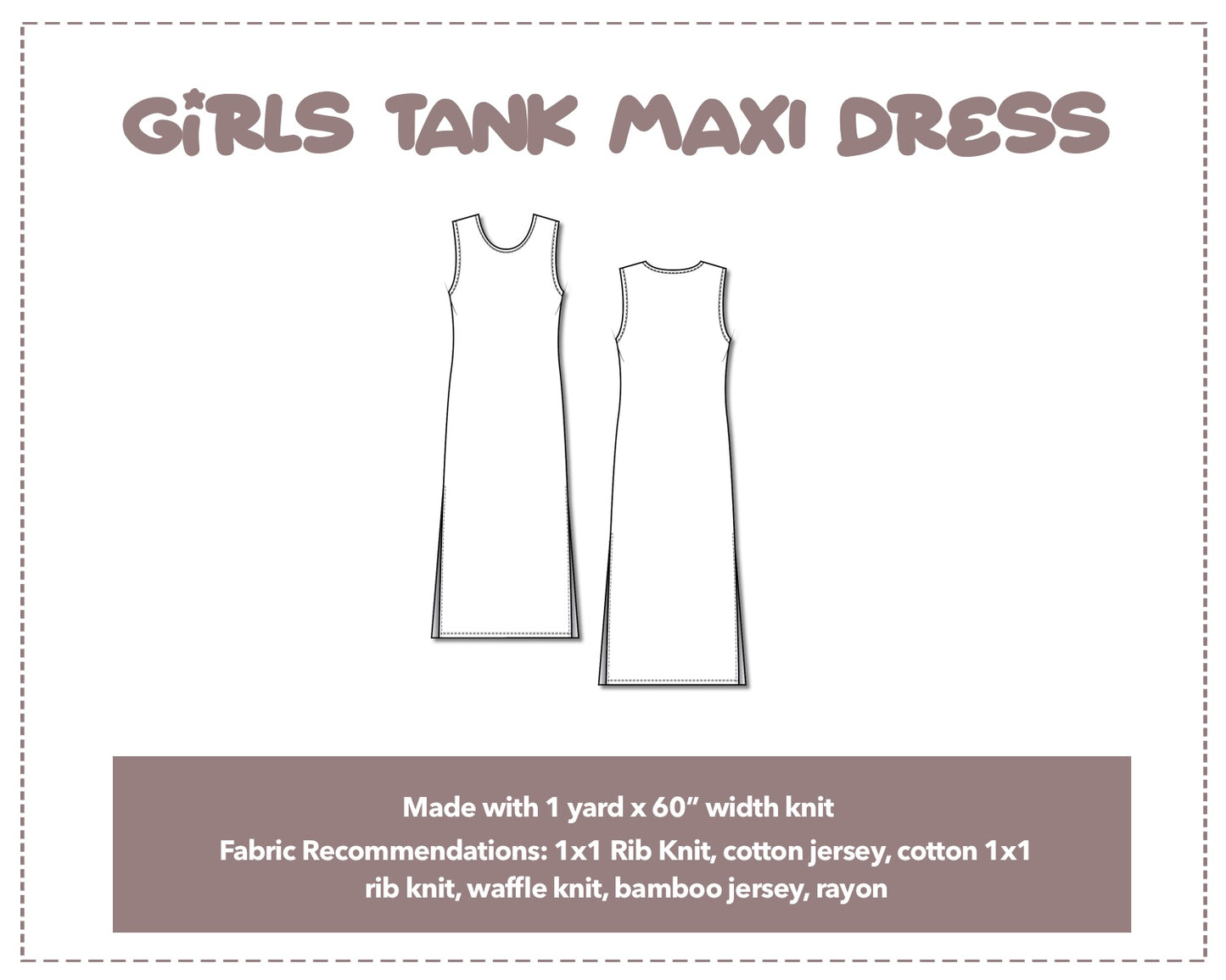 Illustration and detailed description for Girls Tank Dress sewing pattern. Made with 1 yard x 60” width knit. Other Fabric Recommendations: 1x1 Rib Knit, cotton jersey, cotton 1x1 rib knit, waffle knit, bamboo jersey, rayon.
