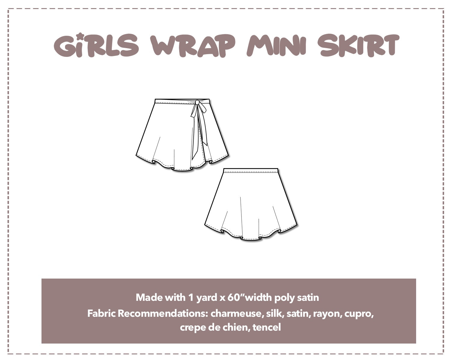Illustration and detailed description for Girls Wrap Mini Skirt sewing pattern. Made with 1 yard x 60”width poly satin. Other Fabric Recommendations: charmeuse, silk, satin, rayon, cupro, crepe de chien, tencel.