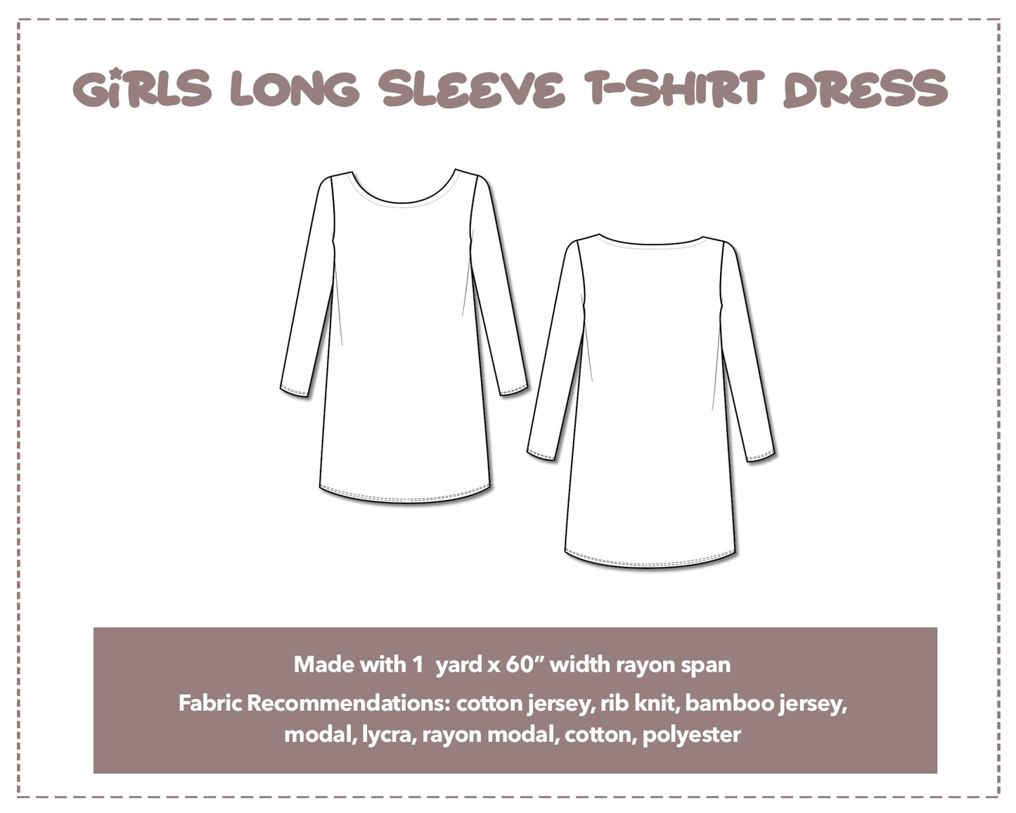 Illustration and detailed description for Girls Long Sleeve T-Shirt Dress sewing pattern. Made with 1 yard x 60” width rayon span. Other Fabric Recommendations: cotton jersey, rib knit, bamboo jersey, modal, lycra, rayon modal, cotton, polyester.