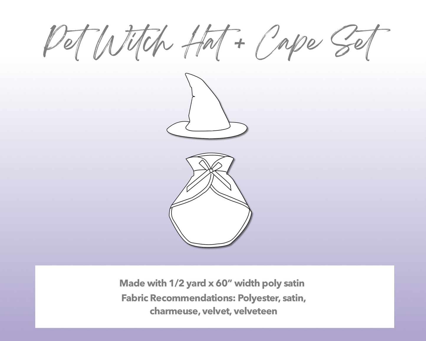 Illustration and detailed description for Pet Witch Hat and Cape Set sewing pattern. Made with ½ yard x 60” width poly satin. Other Fabric Recommendations: polyester, satin, charmeuse, velvet, velveteen.