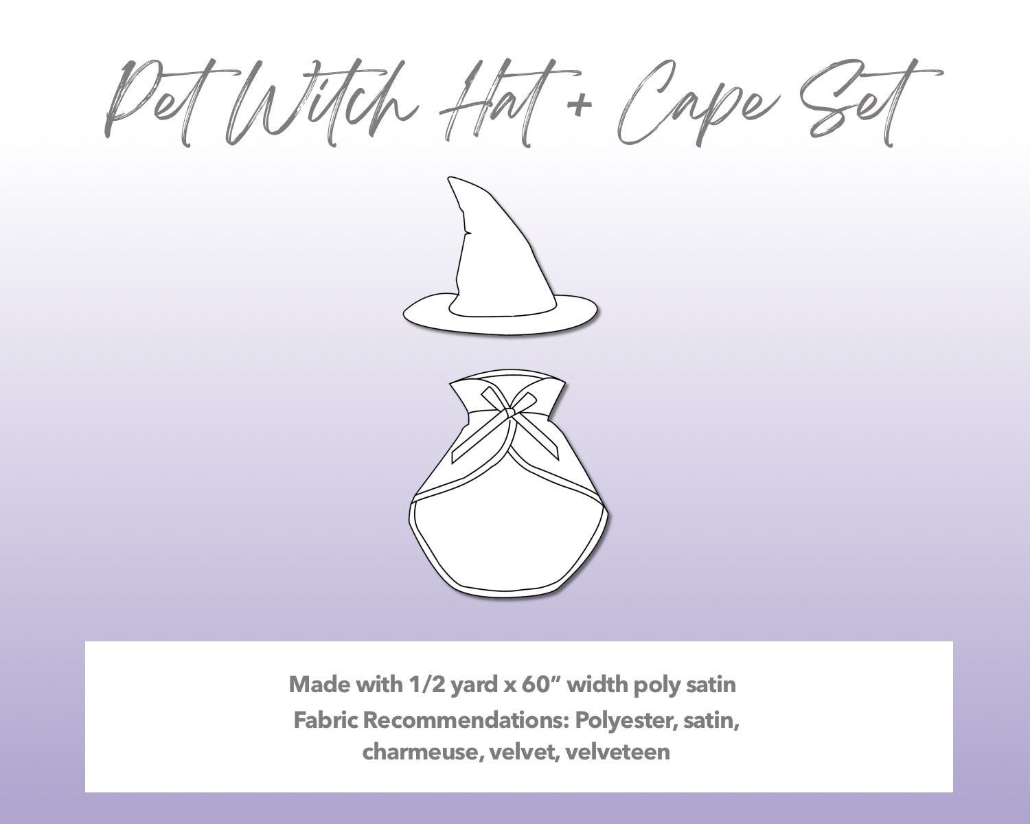 Illustration and detailed description for Pet Witch Hat and Cape Set sewing pattern. Made with ½ yard x 60” width poly satin. Other Fabric Recommendations: polyester, satin, charmeuse, velvet, velveteen.