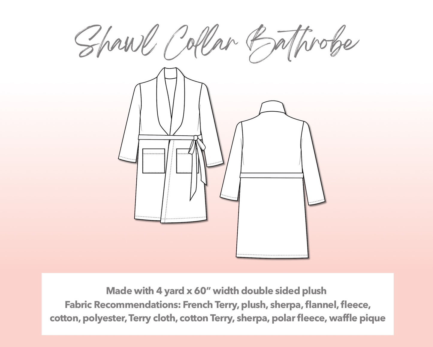 Illustration and detailed description for Plus Size Mens Shawl Collar Bathrobe sewing pattern. Made with 4 yard x 60” width double sided plush. Other Fabric Recommendations: French Terry, plush, sherpa, flannel, fleece, cotton, polyester, Terry cloth, cotton Terry, sherpa, polar fleece, waffle pique.