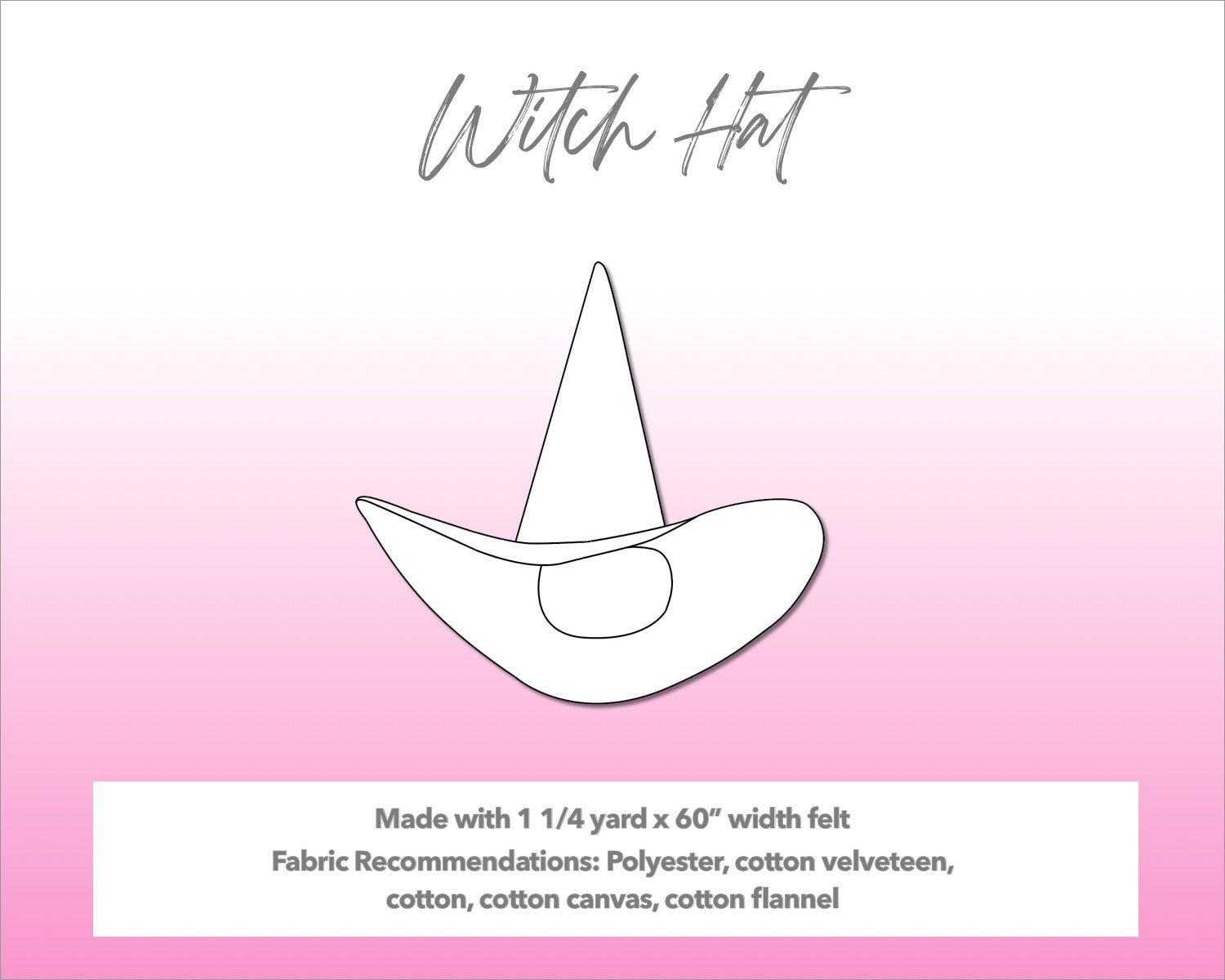 Illustration and detailed description for Witch Hat sewing pattern. Made with 1¼ yard x 60” width felt. Other Fabric Recommendations: polyester, cotton velveteen, cotton, cotton canvas, cotton flannel.