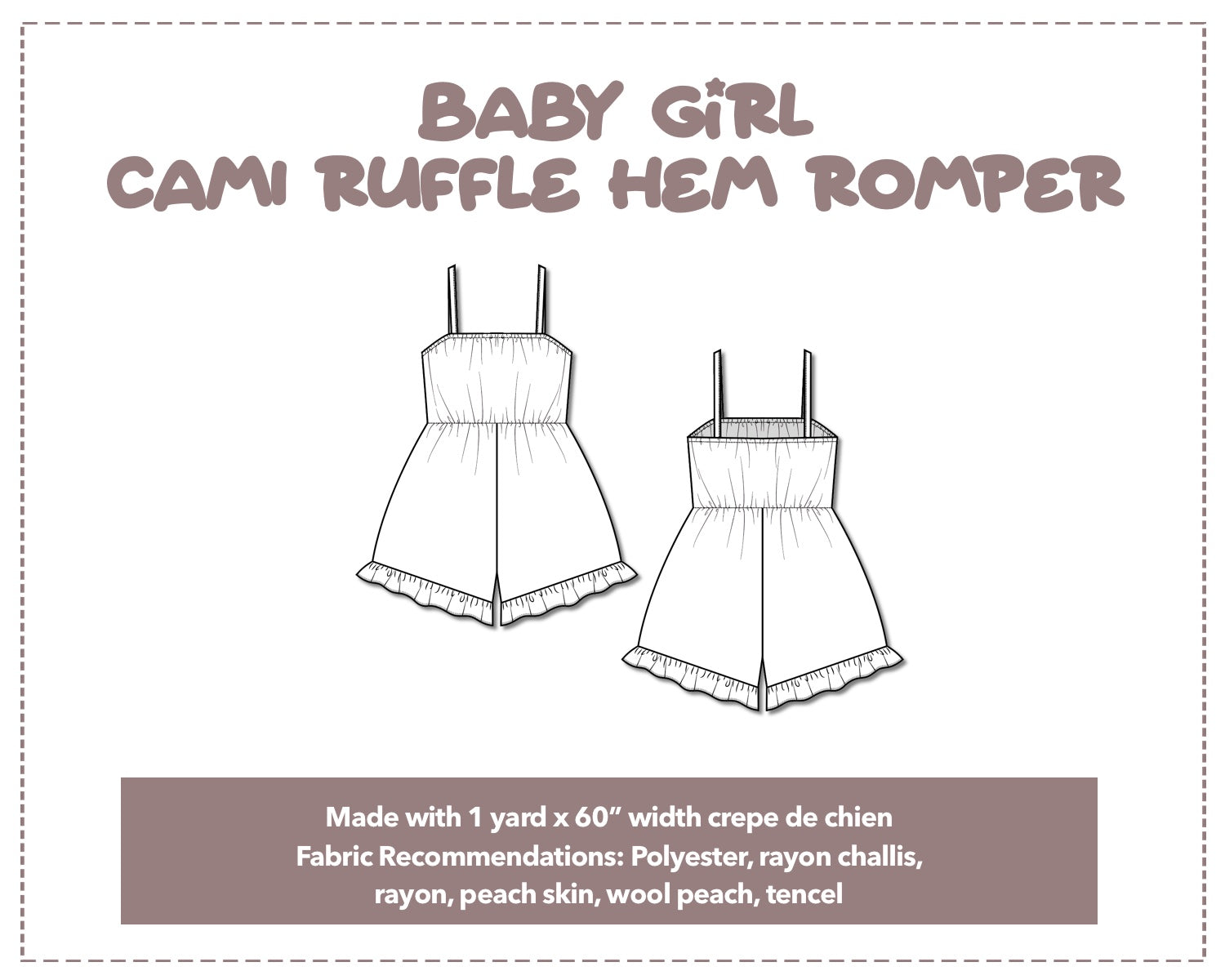 Illustration and detailed description for Baby Girl Cami Ruffle Hem Romper sewing pattern. Made with 1 yard x 60” width crepe de chien. Other Fabric Recommendations: polyester, rayon challis, rayon, peach skin, wool peach, tencel.