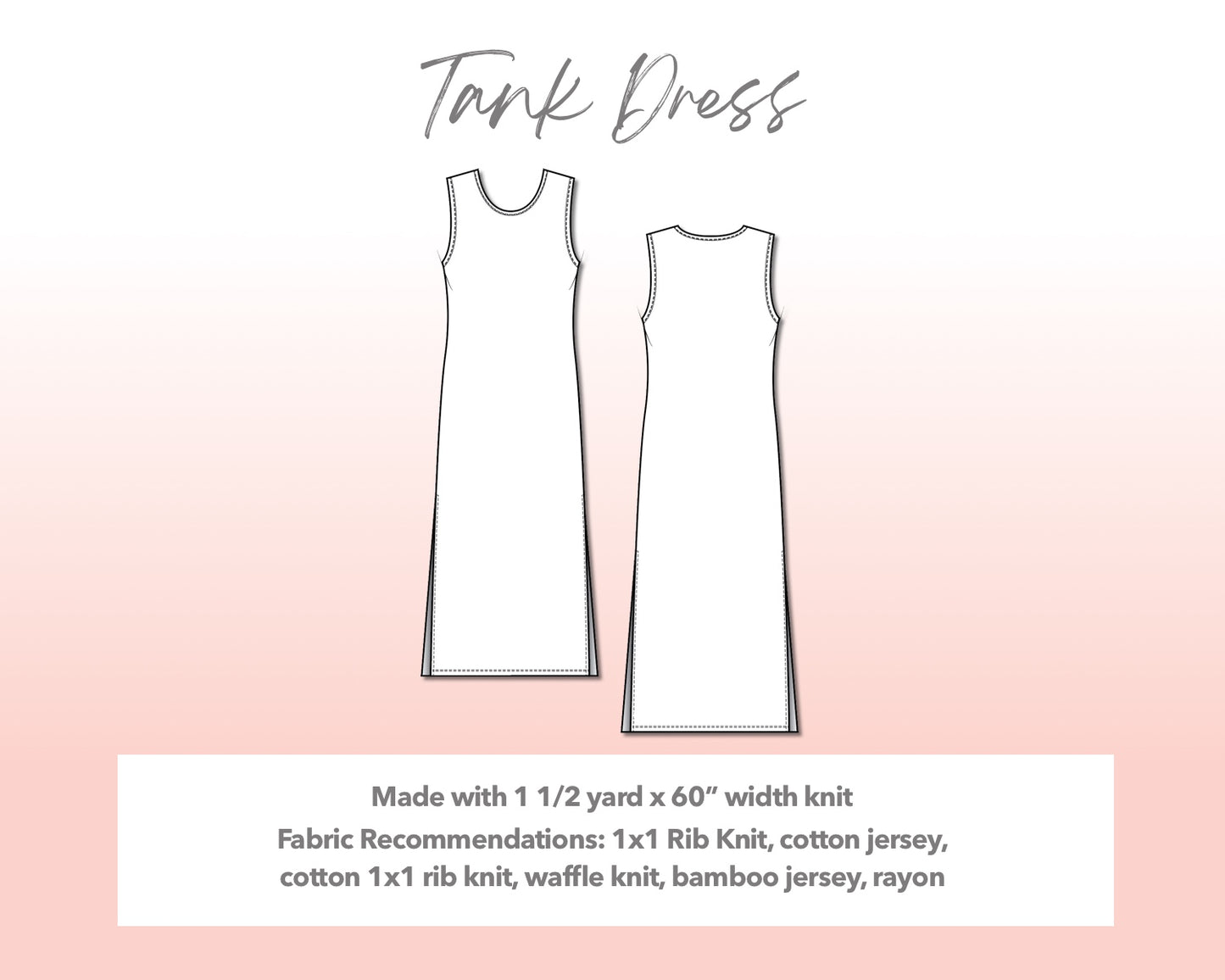 Illustration and detailed description for Plus Size Tank Dress sewing pattern. Made with 1½ yard x 60” width knit. Other Fabric Recommendations: 1x1 Rib Knit, cotton jersey, cotton 1x1 rib knit, waffle knit, bamboo jersey, rayon.
